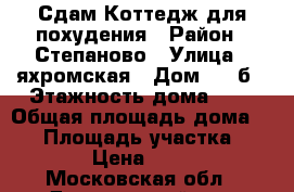 Сдам Коттедж для похудения › Район ­ Степаново › Улица ­ яхромская › Дом ­ 31б › Этажность дома ­ 1 › Общая площадь дома ­ 60 › Площадь участка ­ 1 000 › Цена ­ 38 000 - Московская обл., Дмитровский р-н, Яхрома г. Недвижимость » Дома, коттеджи, дачи аренда   